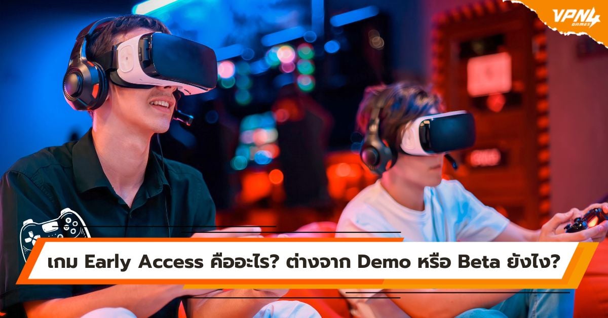 เกม Early Access คืออะไร? ต่างจาก Demo หรือ Beta ยังไง?